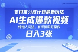 支付宝分成计划最新玩法，AI生成爆款视频，纯懒人玩法，有手机即可操作，日入3张