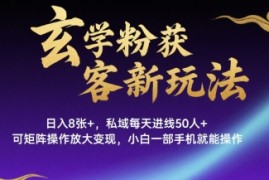 玄学粉获客新玩法日入8张 ， 私域每天进线50人 ，可矩阵操作放大变现，小白一部手机就能操作