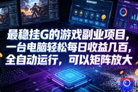 最稳挂G的游戏副业项目，一台电脑轻松每日收益几百，全自动运行，可以矩阵放大【揭秘】