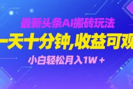 最新头条AI搬砖玩法，一天十分钟，收益可观， 小白轻松月入1W 