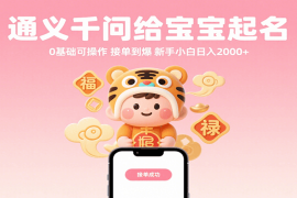 通义千问给宝宝起名 0基础可操作 接单到爆 新手小白日入2000 