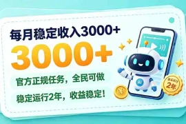 每月稳定收入3000 ， 长期正规任务，全民可做， 已经稳定运行2年，收益稳定！