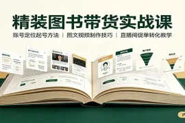精装图书带货实战课：账号定位起号方法，图文视频制作，促单转化教学