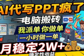 AI代写PPT疯了，电脑搬砖我派单，你做单，一小时做一单，确定性收益