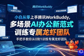 小白从零上手腾讯WorkBuddy，多场景AI办公新范式实战，手把手教你从0到1训练专属龙虾团队