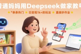 普通妈妈用Deepseek做家教号，条条热门，日变现1k 的玩法，直接抄作业