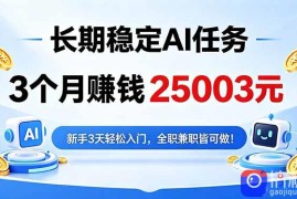 3个月收入25003元，长期稳定Ai任务，新手3天入门 全民可做！