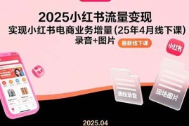 （15601期）2025小红书流量变现，实现小红书电商业务增量(25年4月线下课)录音 图片