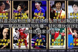 抖音20W粉丝博主的体育人物传记解说教学，易引发共鸣与传播，轻松撸伙伴计划与精选独家收益