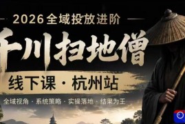 千川扫地僧2026抖音全域投放进阶课，少走弯路·快速起量·掌控增长，6月12-14号杭州线下课