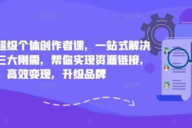 小红书超级个体创作者课，一站式解决小红书三大刚需，帮你实现资源链接，高效变现，升级品牌