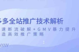 多多全站推广技术解析：极速断流破解 GMV暴力提升，打造高效推广策略