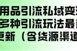 成人用品引流私域变现玩法，多种引流玩法最新玩法，操作简单（含货源渠道）