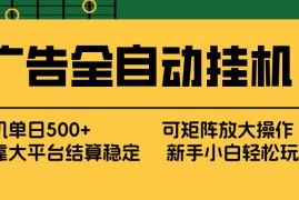 （17541期） 广告全自动挂机 单机单日500  矩阵放大 背靠大平台 绿色稳定 新手小白轻松玩转