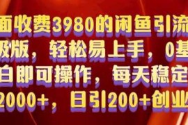 外面收费3980的闲鱼引流法，轻松易上手,0基础小白即可操作，日引200 创业粉的保姆级教程【揭秘】