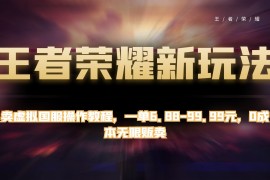 王者荣耀新玩法，卖虚拟国服操作教程，一单 6.88~99.99 元，0 成本无限贩卖