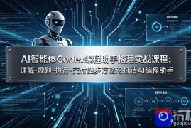 AI智能体Codex编程助手搭建实战课程：理解-规划-执行-交付四步方法论打造AI编程助手