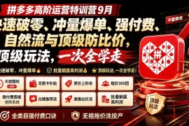 拼多多高阶运营特训营9月：快速破零、冲量爆单、强付费、自然流与顶级防比价， 顶级玩法，一次全学走
