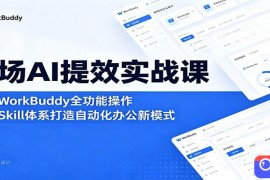 职场AI提效实战课：精通WorkBuddy全功能操作，玩转Skill体系打造自动化办公新模式