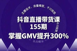 （16074期）抖音直播带货课155期，主播话术、流量模型、千川投放，掌握GMV提升300%