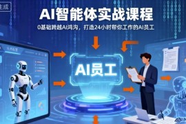 Ai智能体实战课程，0基础跨越Ai鸿沟，打造24小时帮你工作的Ai员工，打破常规，以实战定义Ai
