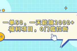 （13812期）一单50，一天能搞2000 ，福利项目，0门槛拉新