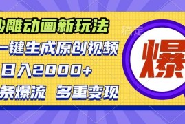 （13469期）沙雕动画新玩法，AI一键生成原创视频，条条爆流，日入2000 ，多重变现方式