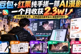 豆包 红果纯手搓一部AI漫剧一个月收获2.3w！全流程操作演示，让零基础也能学会AI漫剧制作技巧