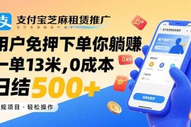 （15787期）支付宝芝麻租赁推广，用户免押下单你躺赚，一单13米，0成本日结500 
