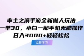 （15146期）率土之滨手游全新懒人玩法，一单30，小白一部手机无脑操作，日入3000 …