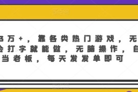 月入3万 ，靠各类热门游戏，无门槛，会打字就能做，无脑操作，自己当老板，每天发发单即可