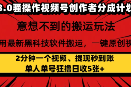 8.0骚操作视频号创作者分成计划，意想不到的搬运玩法，利用最新黑科技软件搬运，一键原创视频，日入1000    小白也能轻松操作
