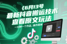 6月13号最新抖音搬运技术，查看原文玩法，一分钟一个作品，操作简单
