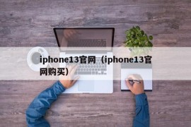 iphone13官网（iphone13官网购买）