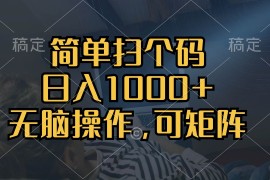 （13137期）简单扫个码，日入1000 ，单机30，做就有，可矩阵，无脑操作