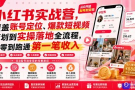 小红书实战营，覆盖账号定位、爆款短视频策划到实操落地全流程，从零到跑通第一笔收入
