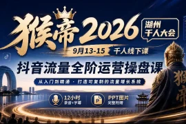 猴帝2026湖州千人大会9月13-15千人线下课，抖音流量全阶运营操盘课，12小时录音加字幕 ppt图片