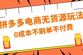拼多多 0 成本玩法，不刷单不付费，拼多多电商无货源玩法