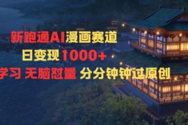 新跑通AI漫画赛道日变现1k 0基础学习无脑怼量分分钟钟过原创