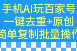 手机AI也能玩转百家号，一键去重，批量做原创