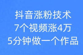 抖音涨粉技术，7个视频涨粉4万，5分钟做一个作品