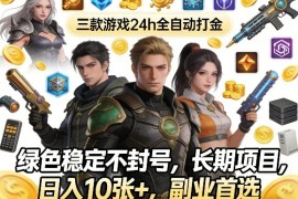 三款游戏24h全自动打金，绿色稳定不封号，长期项目，日入10张 ，副业首选【揭秘】