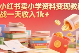 在小红书卖小学资料变现教程，挑战一天收入1k 