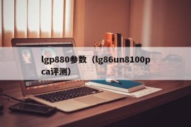lgp880参数（lg86un8100pca评测）