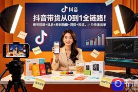 抖音带货从0到1全链路！账号搭建 选品 原创拍摄 混剪 投流，小白快速出单