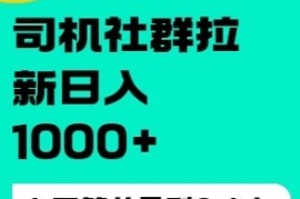 司机社群拉新日入1K，上手简单，简单粗暴0成本，单号收益1000 