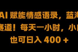 AI 赋能情感语录，蓝海赛道!每天一小时，小白也可日入 400   【揭秘】