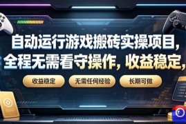 自动运行游戏搬砖实操项目，全程无需看守操作，收益稳定，无需任何经验，长期可做【揭秘】