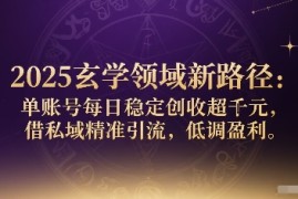 2025玄学领域新路径：单账号每日稳定创收1k ，借私域精准引流，低调盈利