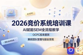 2026竞价系统培训课，AI赋能SEM全流程教学，OCPC控本提效，兼顾团队管理与副业变现